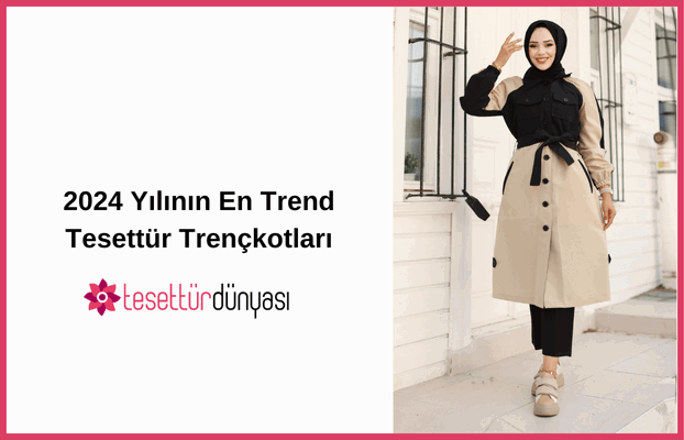 2024 Yılının En Trend Tesettür Trençkotları